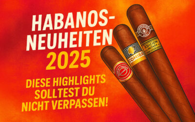 Die Habanos-Neuheiten 2025 – Diese Zigarren Highlights solltest Du nicht verpassen!